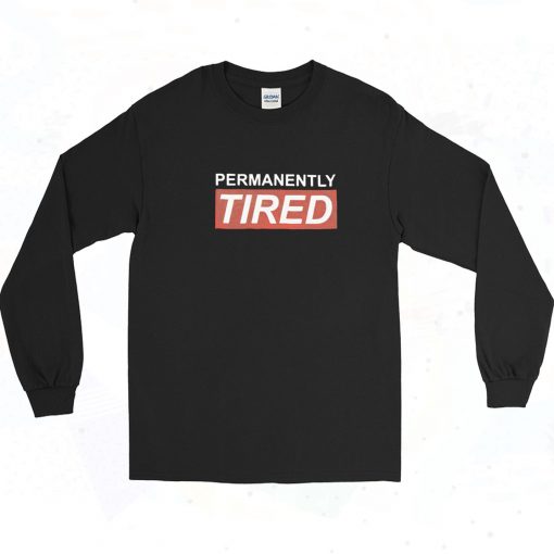 Permanently Tired 90s Long Sleeve Shirt