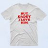 But Daddy I Love Him 90s T shirt Style