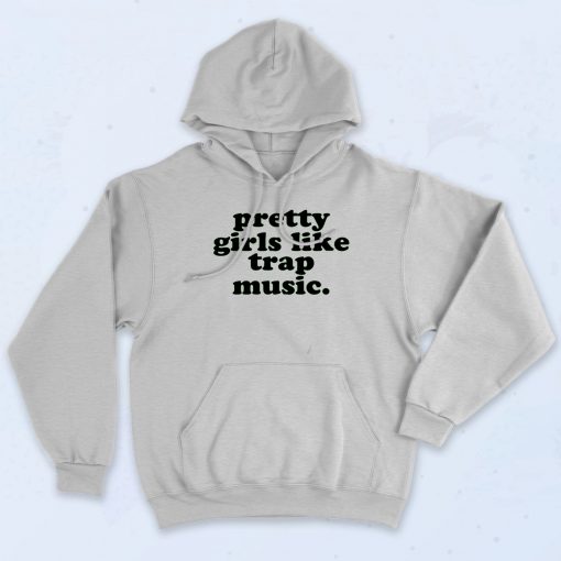 Pretty Girls Like Trap Music 90s Hoodie Style