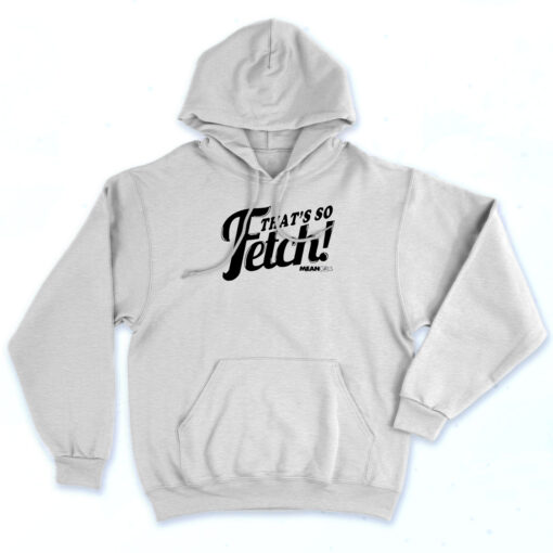 Mean Girls That's So Fetch 90s Hoodie Style