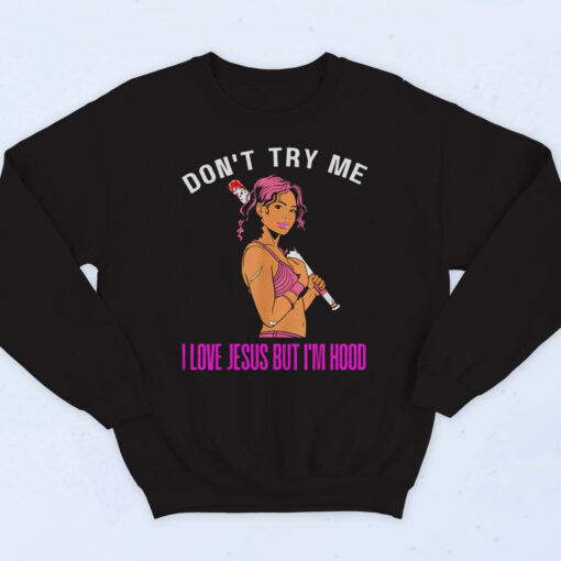 Don't Try Me I Love Jesus But I'm Hood Melanin Cotton Sweatshirt