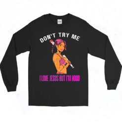 Don't Try Me I Love Jesus But I'm Hood Melanin Long Sleeve Tshirt