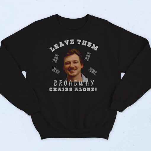 Morgan Wallen Leave Them Broadway Chairs Alone Cotton Sweatshirt