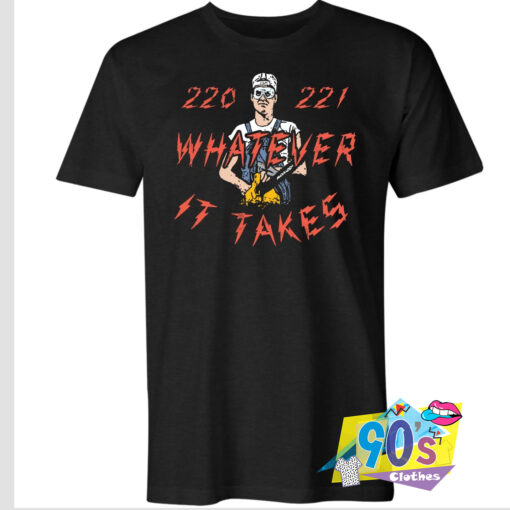 220 221 Whatever It Takes T Shirt.jpg