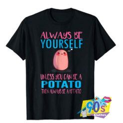 Always Be Love A Potato T shirt.jpg