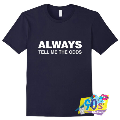 Always Tell Me The Odds T Shirt.jpg