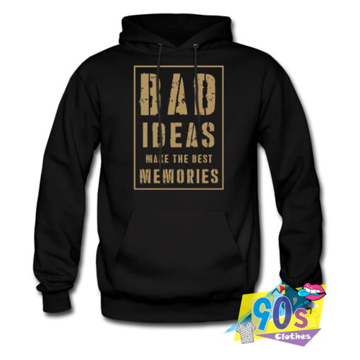 Bad Ideas Make The Best Memories Hoodie.jpg