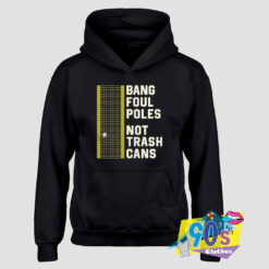 Bang Foul Poles Not Trash Cans Hoodie.jpg