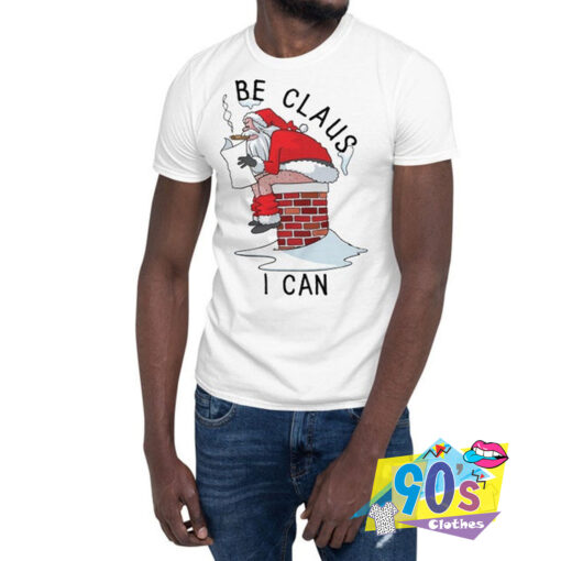 Be Claus Can Christmas T shirt.jpg