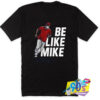 Be Like Mike Basketball Lovers T Shirt.jpg