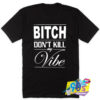 Bitch Dont Kill My Vibe Quote T Shirt.jpg