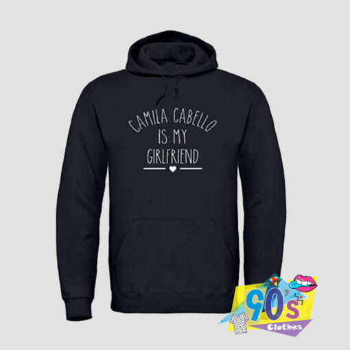 Camila Cabello Is My Girlfriend Hoodie.jpg