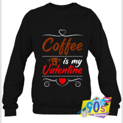 Coffee Is My Valentine Graphic Sweatshirt.jpg