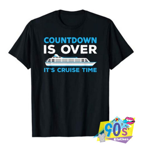 Countdown Is Over Its Cruise Time T shirt.jpg