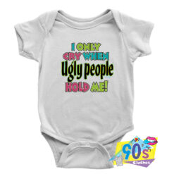 Cry When Ugly People Hold Me Baby Onesie.jpg