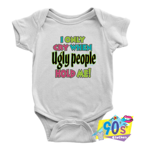 Cry When Ugly People Hold Me Baby Onesie.jpg