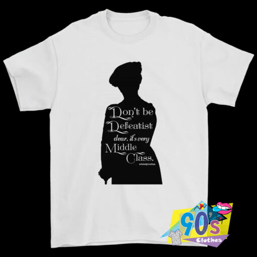 Dont Be A Defeatist Lady Grantham T Shirt.jpg