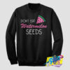 Dont Eat Watermelon Seeds Sweatshirt.jpg