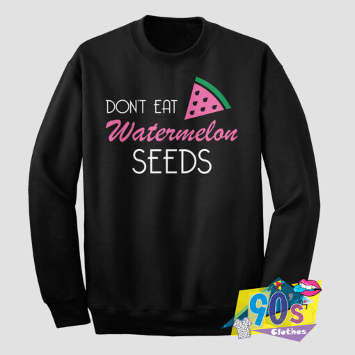 Dont Eat Watermelon Seeds Sweatshirt.jpg