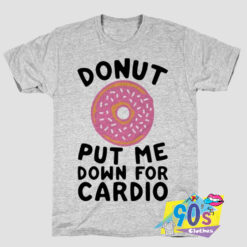 Donut Put Me Down For Cardio T Shirt.jpg
