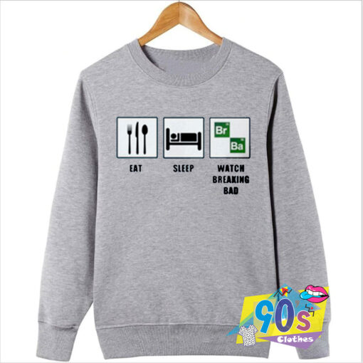 Eat Sleep Watch Breaking Bad Sweatshirt.jpg