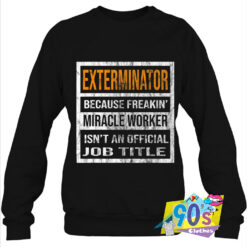 Exterminator Because Miracle Worker Quotes Sweatshirt.jpg