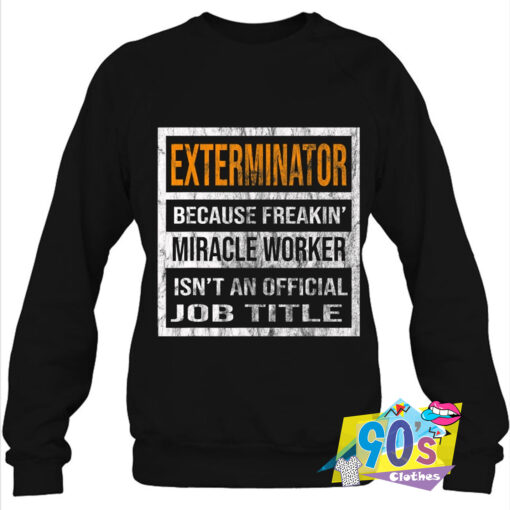 Exterminator Because Miracle Worker Quotes Sweatshirt.jpg