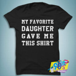 Favorite Daughter Gave Me T shirt.jpg