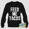 Feed Me Tacos Quote Sweatshirt.jpg