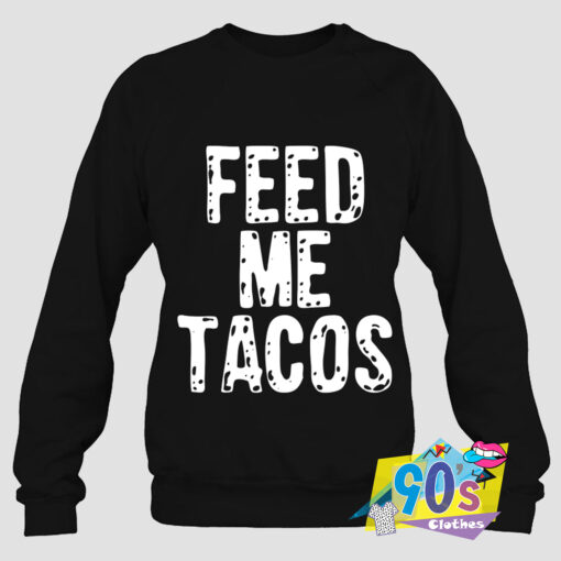 Feed Me Tacos Quote Sweatshirt.jpg