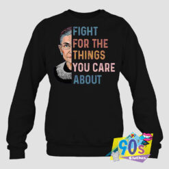 Fight For The Things RBG Sweatshirt.jpg