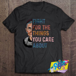 Fight For The Things You Care About Feminist T shirt.jpg