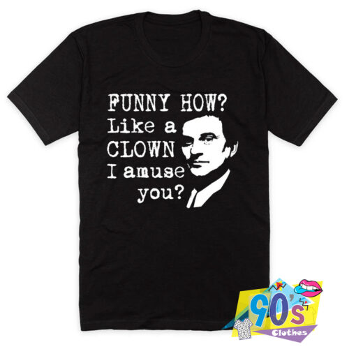 Funny How Joe Pesci Quote T Shirt.jpg