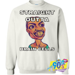 Funny Straight Outta Brain Cells Sweatshirt.jpg