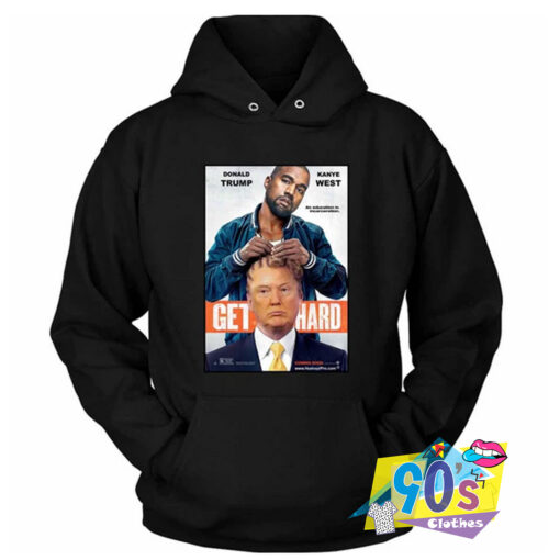 Get Hard Kanye West and Donald Trump Hoodie.jpg