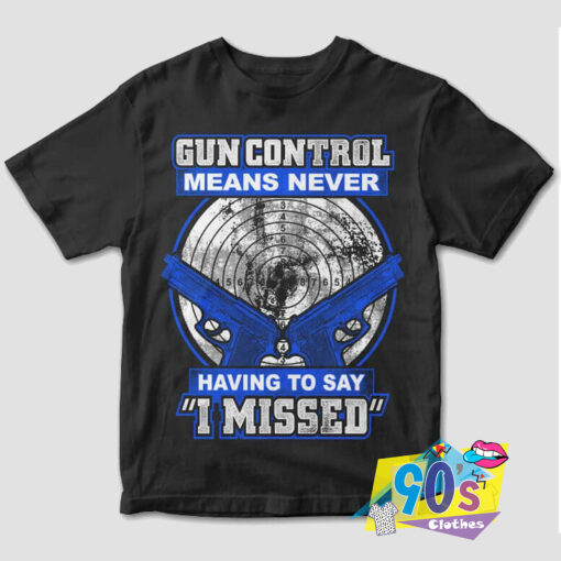 Gun Control Never Missed T Shirt.jpg