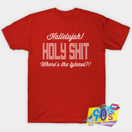 Hallelujah Holy Shit Where the tylenol T shirt.jpg