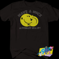 Have A Nice Alternative Reality T shirt.jpg