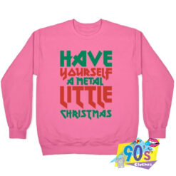 Have Yourself A Metal Christmas Day Sweatshirt.jpg