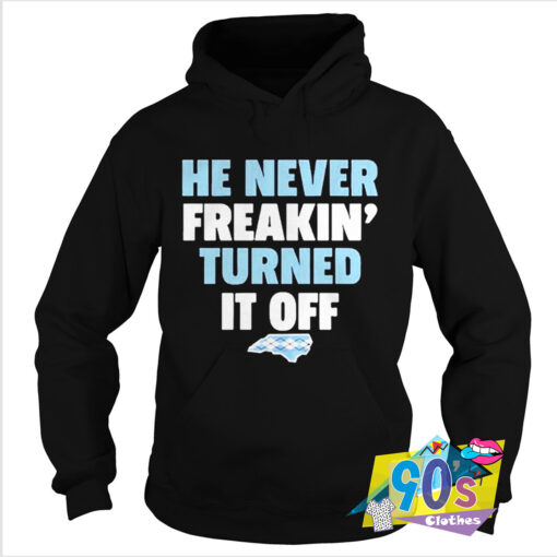 He Never Freakin Turned It Off Quote Hoodie.jpg