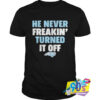 He Never Freakin Turned It Off T Shirt.jpg