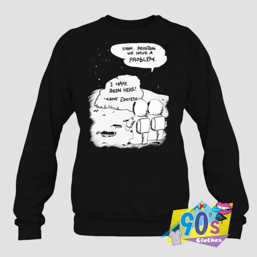 Houston Have A Problem Albert Einstein Sweatshirt.jpg