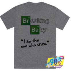 I Am The One Who Cries Breaking T shirt.jpg