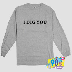 I Dig You Sweatshirt.jpg