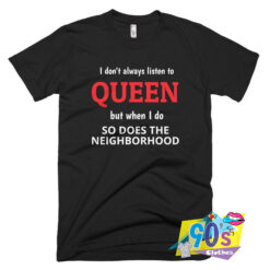 I Do Not Always Listen To Queen Music T Shirt.jpg