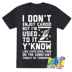 I Dont Enjoy Cardio But Im Used To It T Shirt.jpg