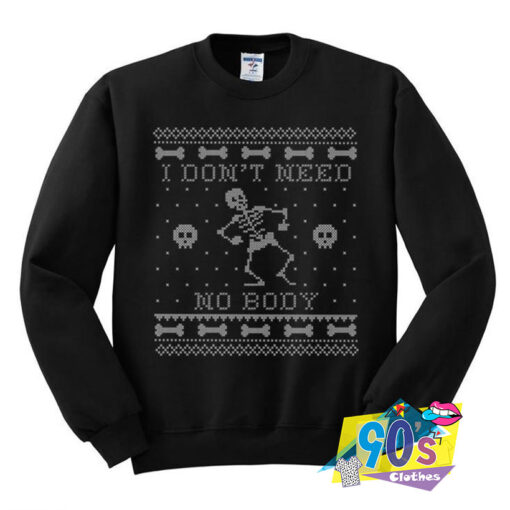 I Dont Need No Body Halloween Skeleton Sweatshirt.jpg