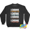 I Drink Beer Whiskey Sweatshirt.jpg