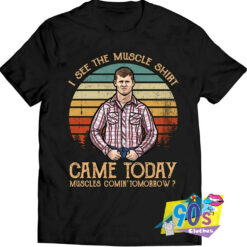 I See The Muscle Came Todat T Shirt.jpg