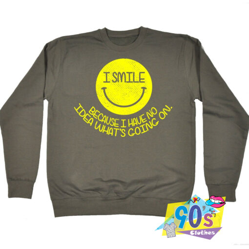 I Smile Because I Have No Idea Vintage Sweatshirt.jpg